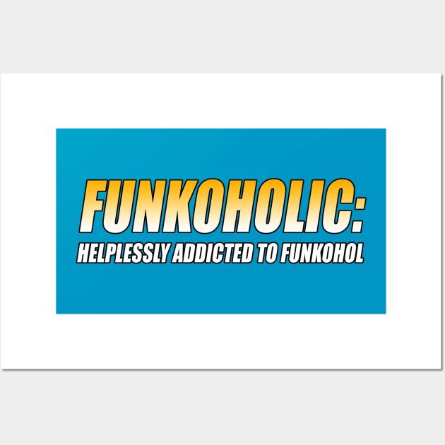 FUNKOHOLIC: HELPLESSLY ADDICTED TO FUNKOHOL Wall Art by TSOL Games